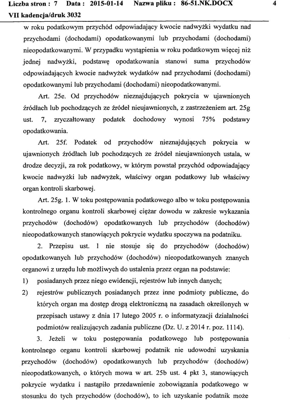 opodatkowanymi lub przychodami (dochodami) nieopodatkowanymi. Art. 25e. Od przychodów nieznajdujących pokrycia w ujawnionych źródłach lub pochodzących ze źródeł nieujawnionych, z zastrzeżeniem art.