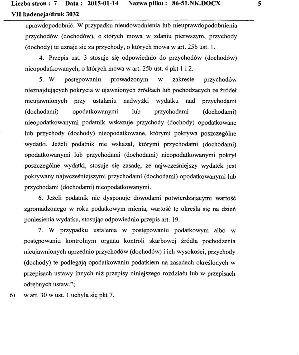 W postępowaniu prowadzonym w zakresie przychodów 5 nieznajdujących pokrycia w ujawnionych źródłach lub pochodzących ze źródeł nieujawnionych przy ustalaniu nadwyżki wydatku nad przychodami