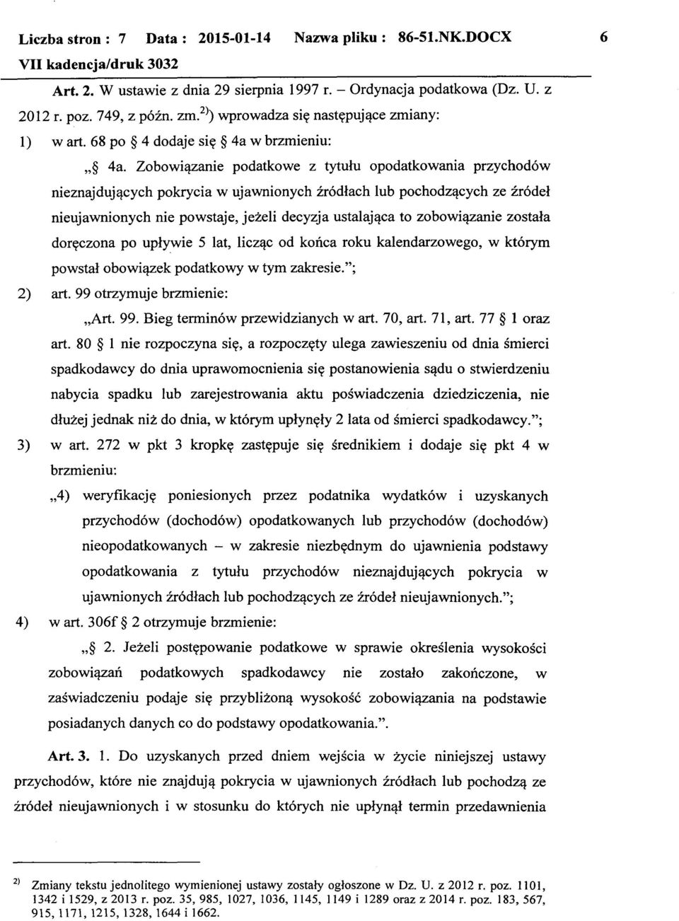 zobowiązanie została doręczona po upływie 5 lat, licząc od końca roku kalendarzowego, w którym powstał obowiązek podatkowy w tym zakresie."; 2) art. 99 otrzymuje brzmienie: "Art. 99. Bieg terminów przewidzianych w art.