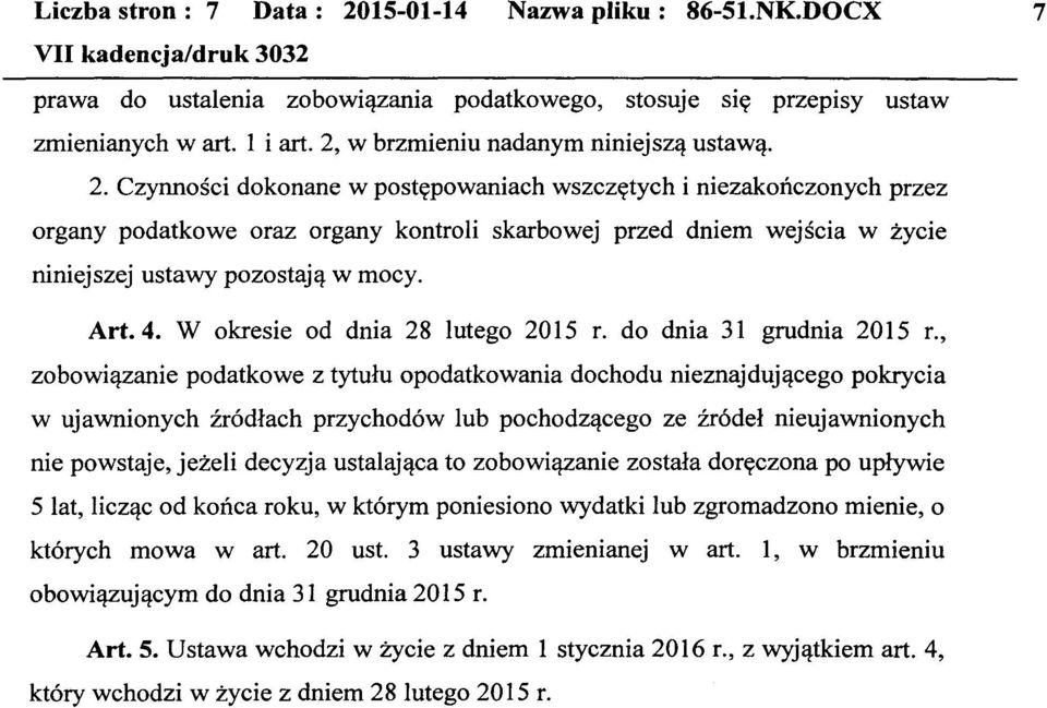 Czynności dokonane w postępowaniach wszczętych i niezakończonych przez organy podatkowe oraz organy kontroli skarbowej przed dniem wejścia niniejszej ustawy pozostają w mocy. w życie Art.4.