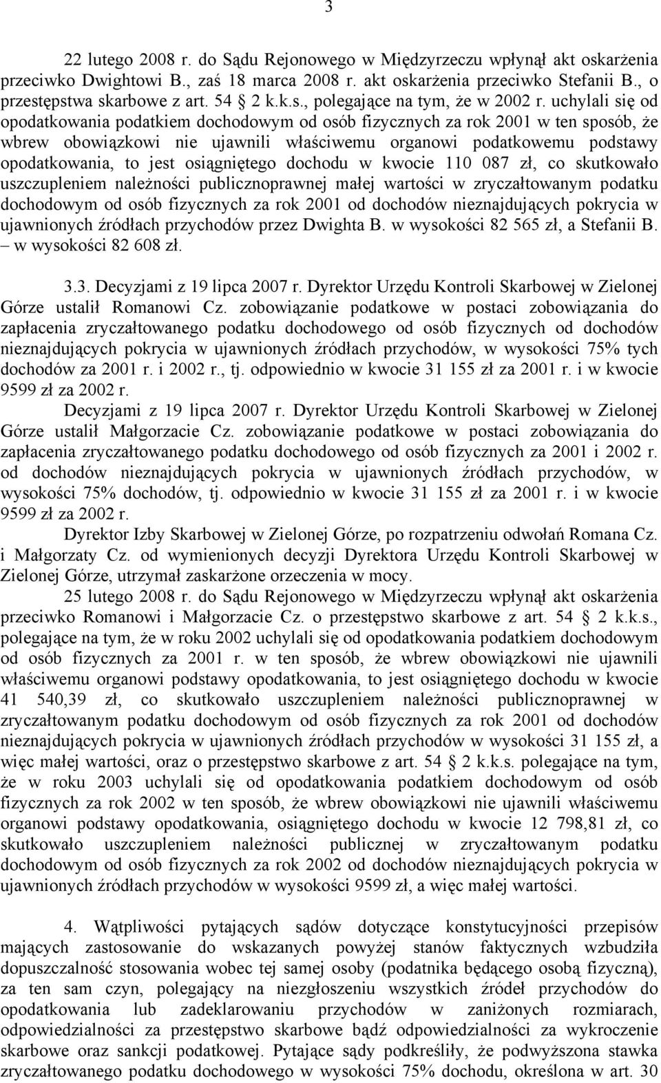 osiągniętego dochodu w kwocie 110 087 zł, co skutkowało uszczupleniem należności publicznoprawnej małej wartości w zryczałtowanym podatku dochodowym od osób fizycznych za rok 2001 od dochodów