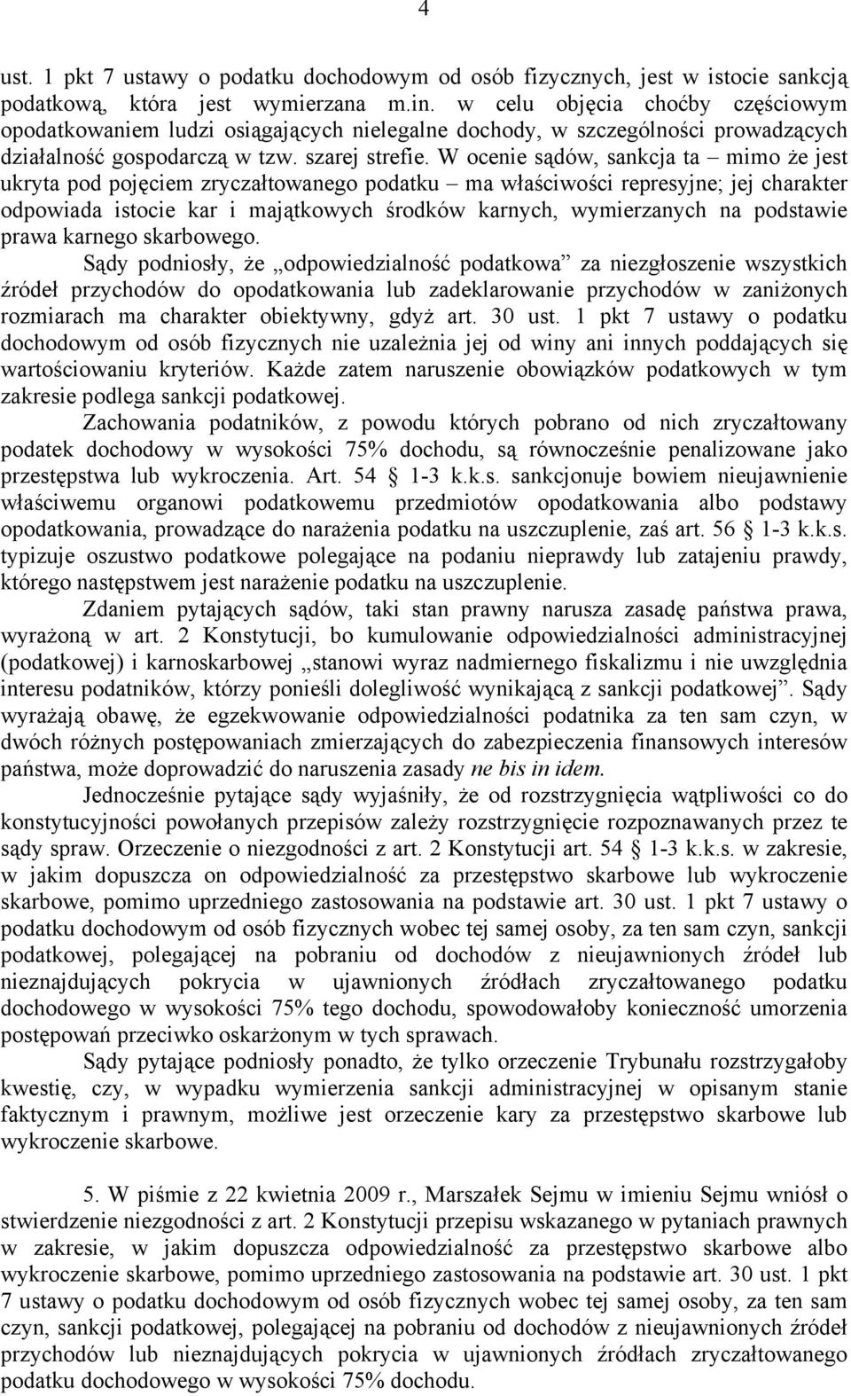 W ocenie sądów, sankcja ta mimo że jest ukryta pod pojęciem zryczałtowanego podatku ma właściwości represyjne; jej charakter odpowiada istocie kar i majątkowych środków karnych, wymierzanych na