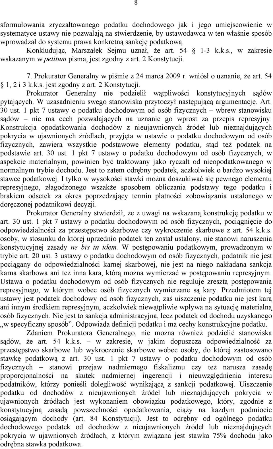 Prokurator Generalny w piśmie z 24 marca 2009 r. wniósł o uznanie, że art. 54 1, 2 i 3 k.k.s. jest zgodny z art. 2 Konstytucji.