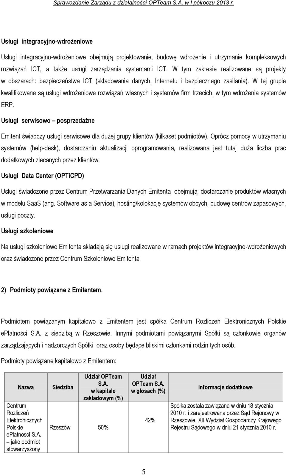 W tej grupie kwalifikowane są usługi wdrożeniowe rozwiązań własnych i systemów firm trzecich, w tym wdrożenia systemów ERP.