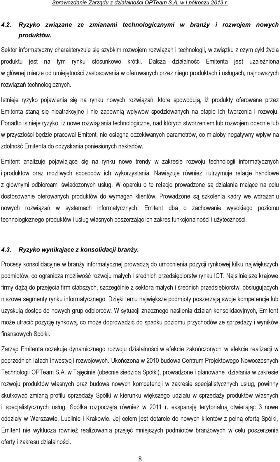 Dalsza działalność Emitenta jest uzależniona w głównej mierze od umiejętności zastosowania w oferowanych przez niego produktach i usługach, najnowszych rozwiązań technologicznych.