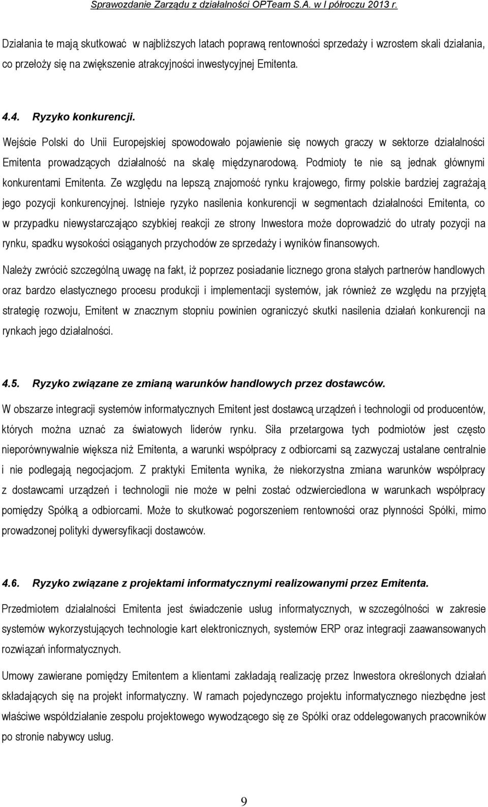 Podmioty te nie są jednak głównymi konkurentami Emitenta. Ze względu na lepszą znajomość rynku krajowego, firmy polskie bardziej zagrażają jego pozycji konkurencyjnej.