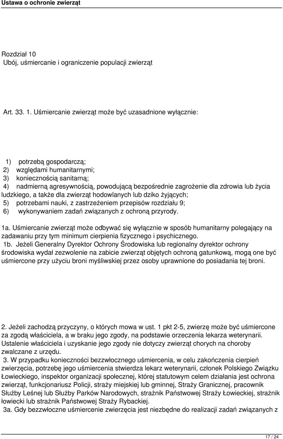 Uśmiercanie zwierząt może być uzasadnione wyłącznie: 1) potrzebą gospodarczą; 2) względami humanitarnymi; 3) koniecznością sanitarną; 4) nadmierną agresywnością, powodującą bezpośrednie zagrożenie