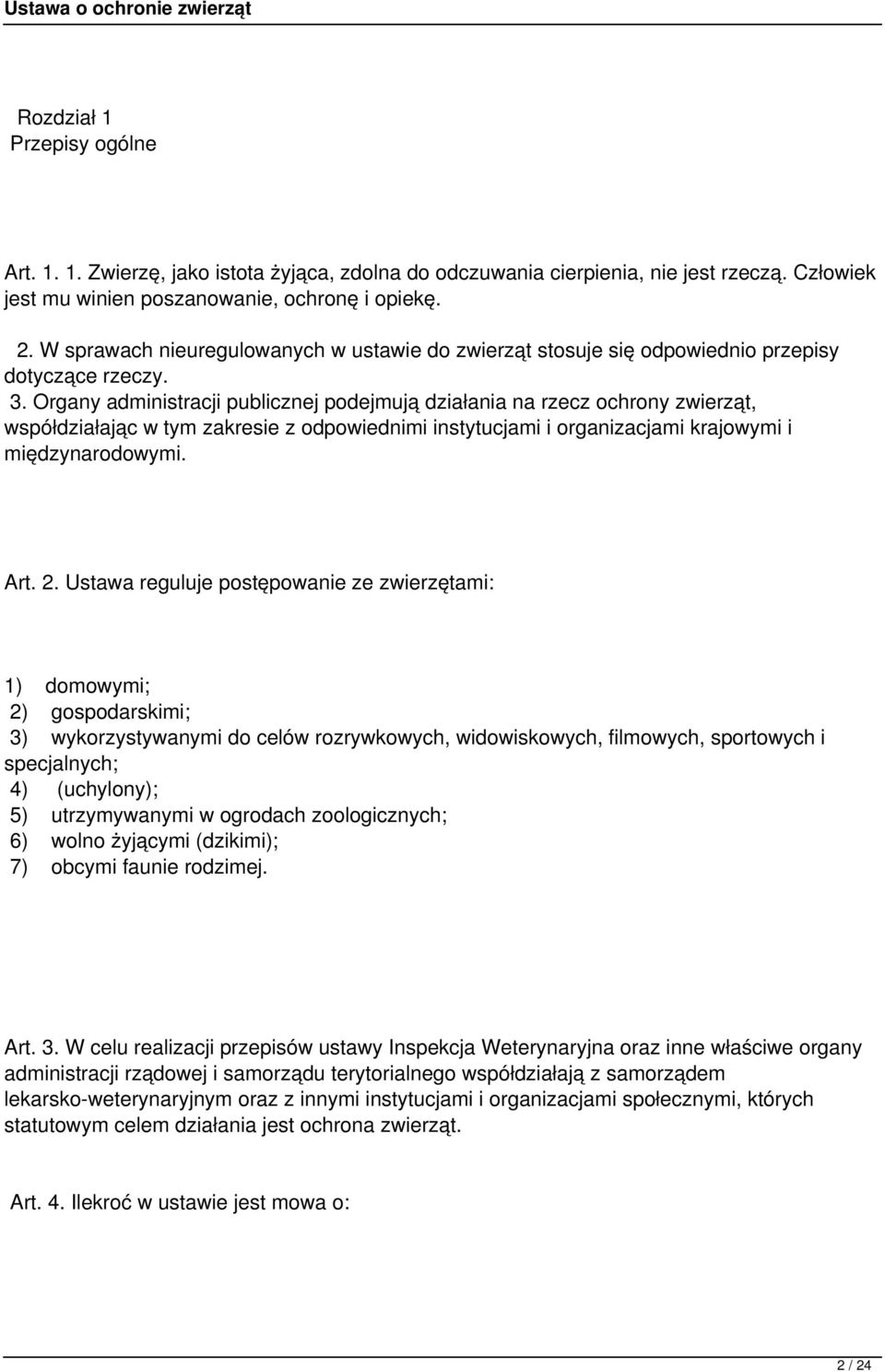 Organy administracji publicznej podejmują działania na rzecz ochrony zwierząt, współdziałając w tym zakresie z odpowiednimi instytucjami i organizacjami krajowymi i międzynarodowymi. Art. 2.