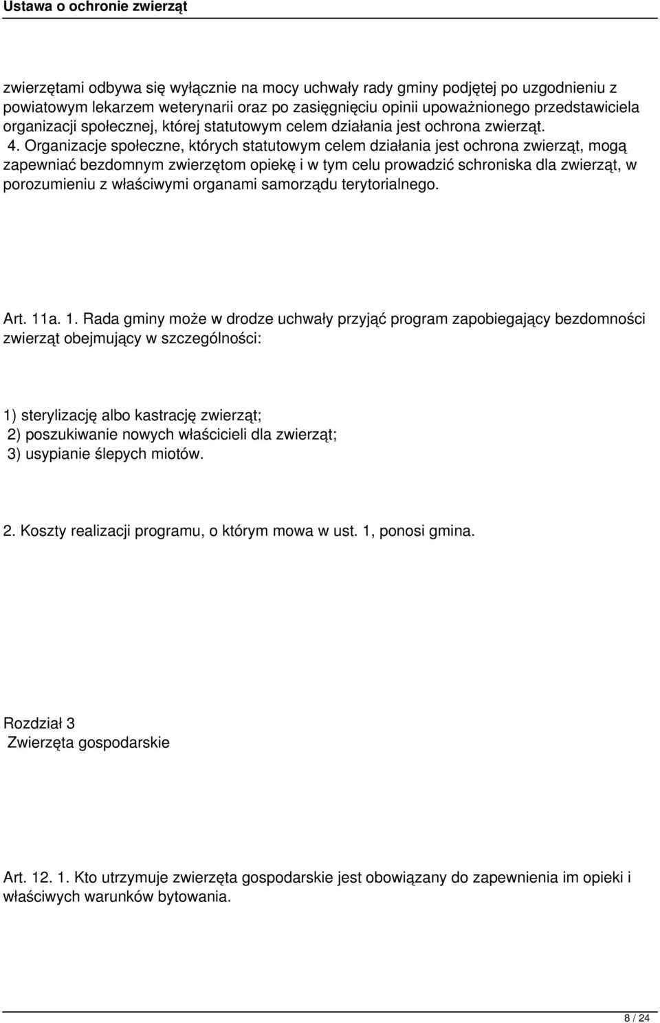 Organizacje społeczne, których statutowym celem działania jest ochrona zwierząt, mogą zapewniać bezdomnym zwierzętom opiekę i w tym celu prowadzić schroniska dla zwierząt, w porozumieniu z właściwymi
