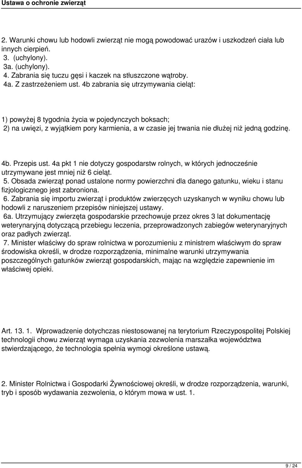 4b zabrania się utrzymywania cieląt: 1) powyżej 8 tygodnia życia w pojedynczych boksach; 2) na uwięzi, z wyjątkiem pory karmienia, a w czasie jej trwania nie dłużej niż jedną godzinę. 4b. Przepis ust.