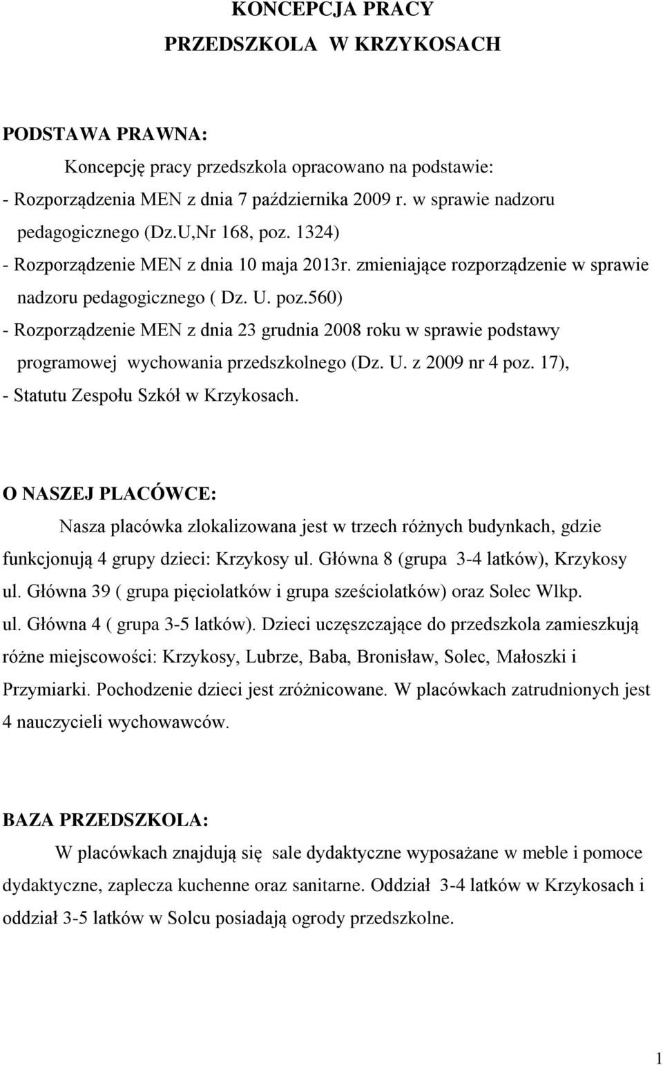 U. z 2009 nr 4 poz. 17), - Statutu Zespołu Szkół w Krzykosach. O NASZEJ PLACÓWCE: Nasza placówka zlokalizowana jest w trzech różnych budynkach, gdzie funkcjonują 4 grupy dzieci: Krzykosy ul.