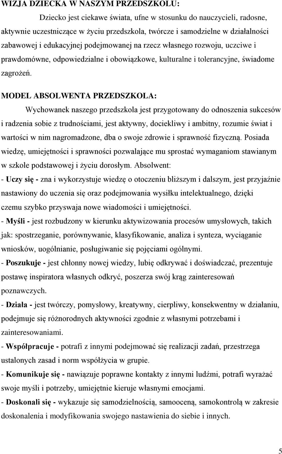 MODEL ABSOLWENTA PRZEDSZKOLA: Wychowanek naszego przedszkola jest przygotowany do odnoszenia sukcesów i radzenia sobie z trudnościami, jest aktywny, dociekliwy i ambitny, rozumie świat i wartości w