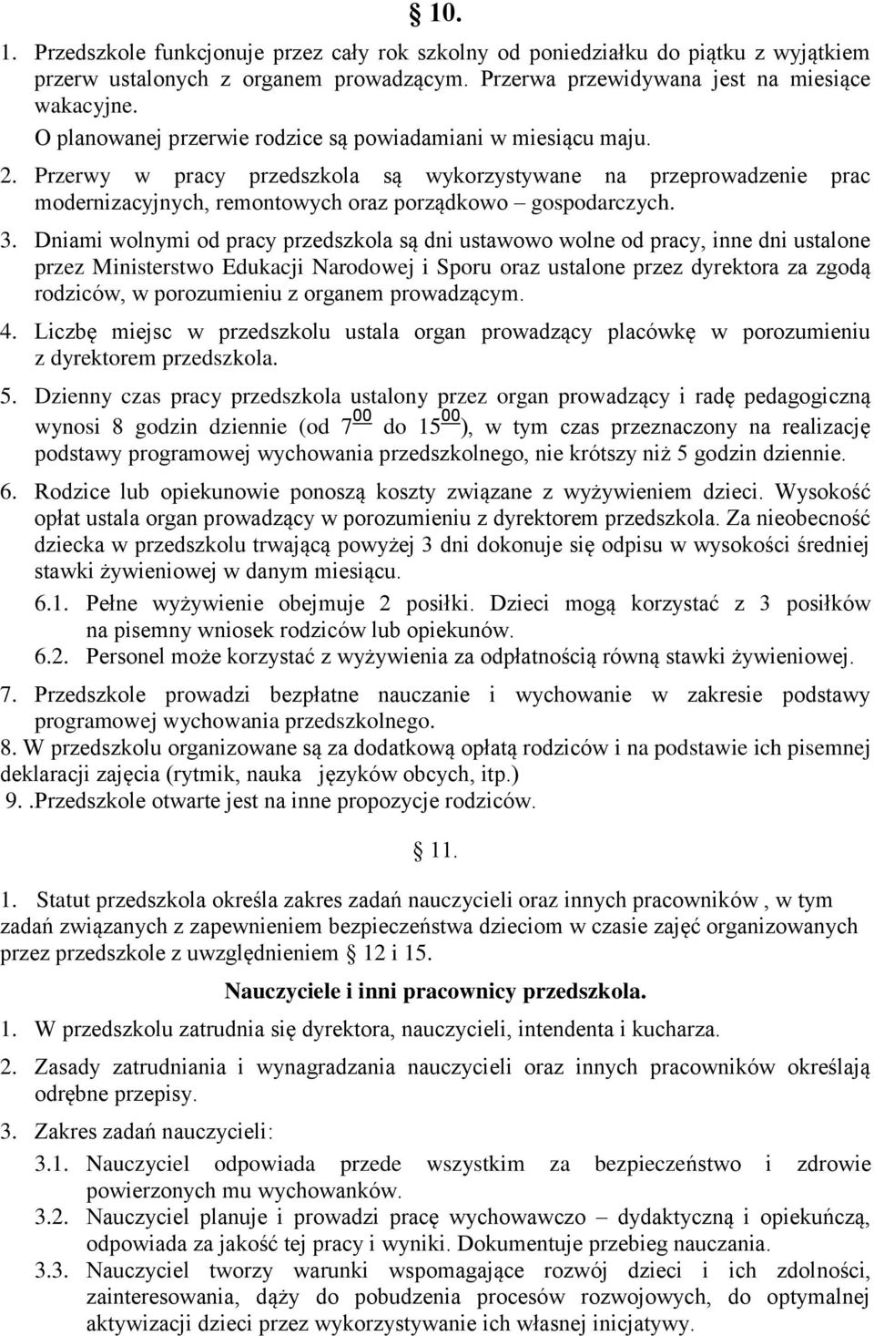 Dniami wolnymi od pracy przedszkola są dni ustawowo wolne od pracy, inne dni ustalone przez Ministerstwo Edukacji Narodowej i Sporu oraz ustalone przez dyrektora za zgodą rodziców, w porozumieniu z