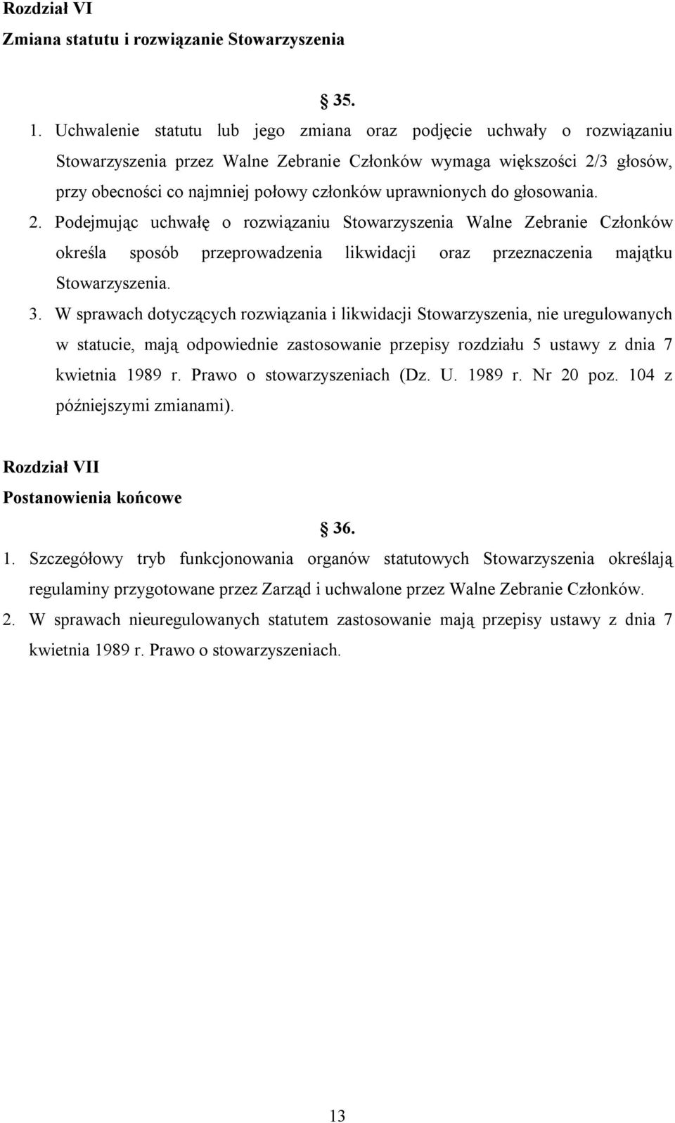 uprawnionych do głosowania. 2. Podejmując uchwałę o rozwiązaniu Stowarzyszenia Walne Zebranie Członków określa sposób przeprowadzenia likwidacji oraz przeznaczenia majątku Stowarzyszenia. 3.