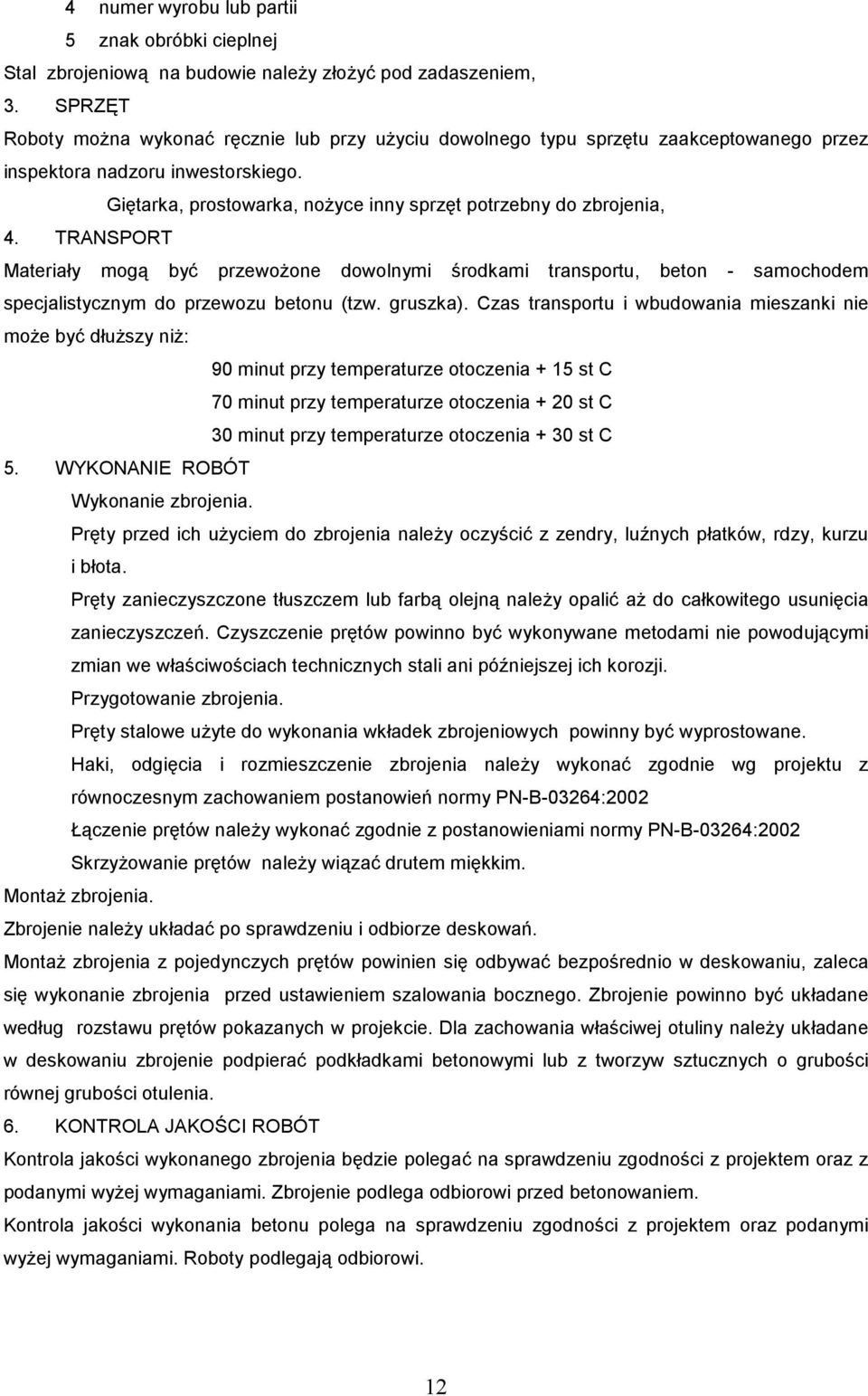 TRANSPORT Materiały mogą być przewożone dowolnymi środkami transportu, beton - samochodem specjalistycznym do przewozu betonu (tzw. gruszka).