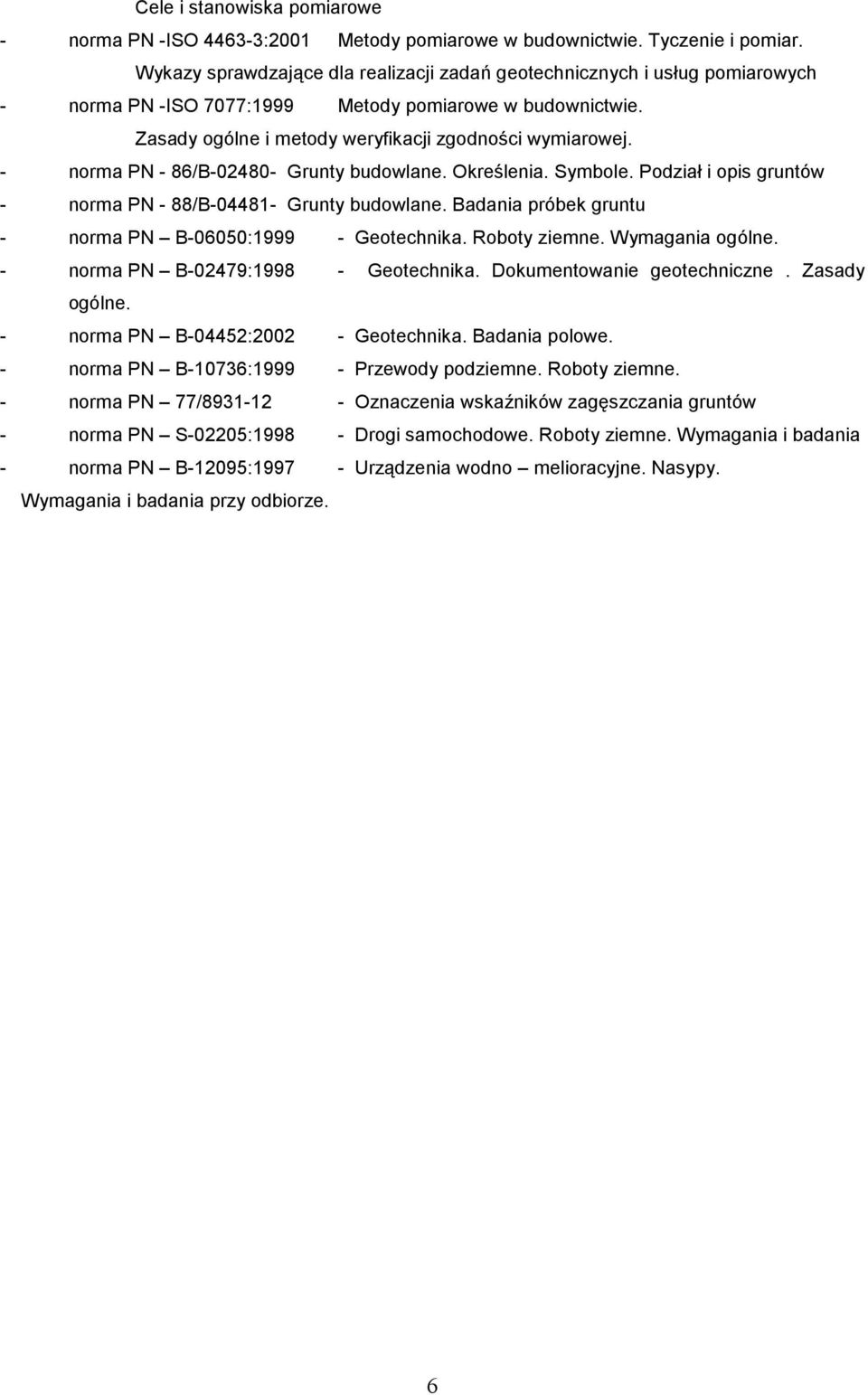 - norma PN - 86/B-02480 - Grunty budowlane. Określenia. Symbole. Podział i opis gruntów - norma PN - 88/B-04481 - Grunty budowlane. Badania próbek gruntu - norma PN B-06050:1999 - Geotechnika.