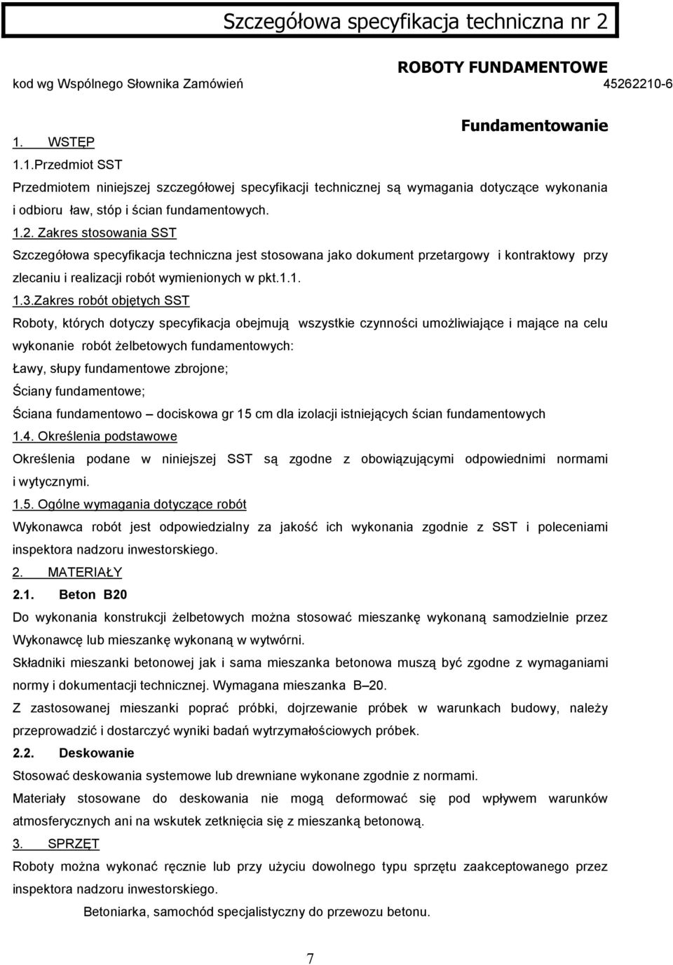 Zakres stosowania SST Szczegółowa specyfikacja techniczna jest stosowana jako dokument przetargowy i kontraktowy przy zlecaniu i realizacji robót wymienionych w pkt.1.1. 1.3.