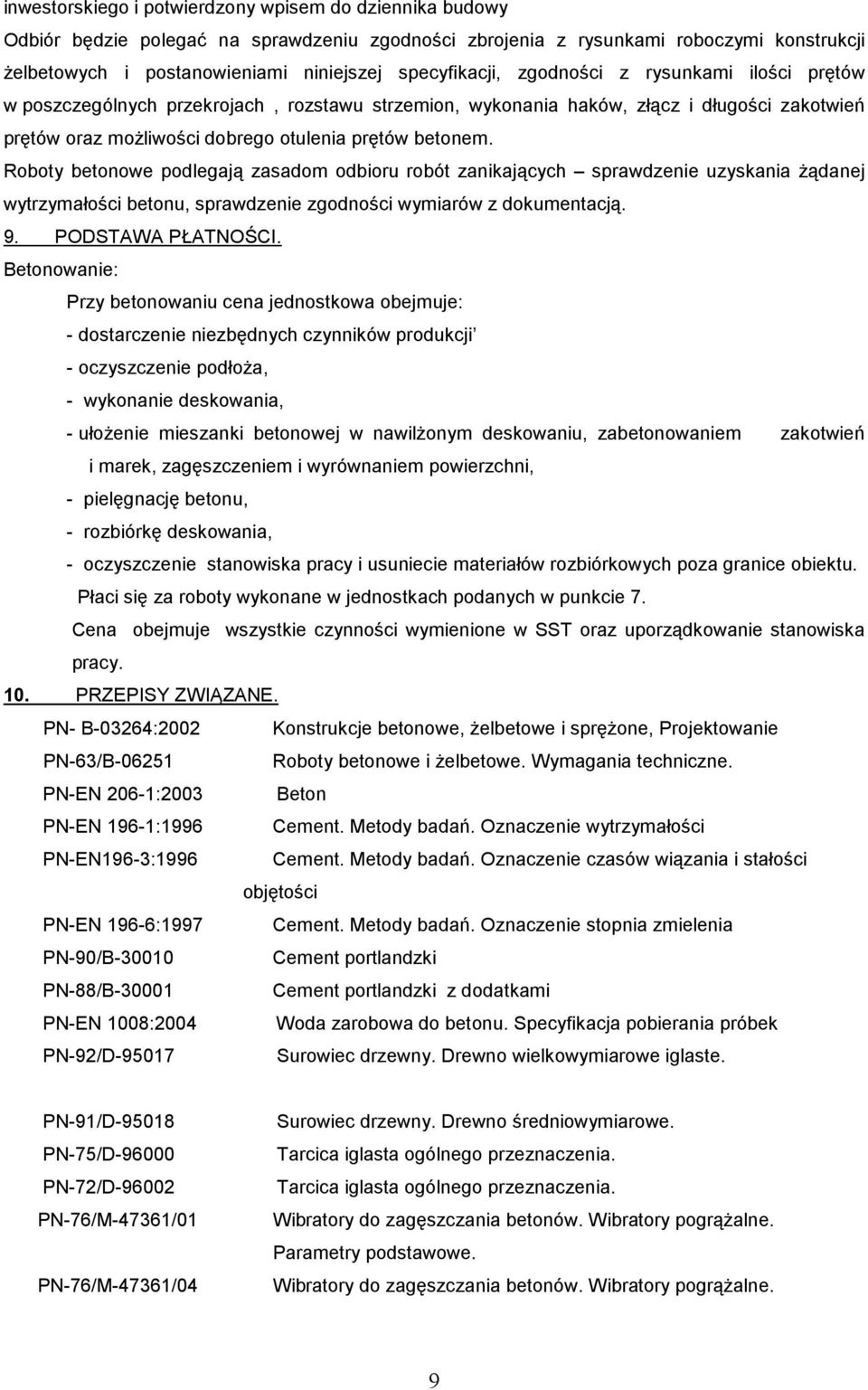 Roboty betonowe podlegają zasadom odbioru robót zanikających sprawdzenie uzyskania żądanej wytrzymałości betonu, sprawdzenie zgodności wymiarów z dokumentacją. 9. PODSTAWA PŁATNOŚCI.