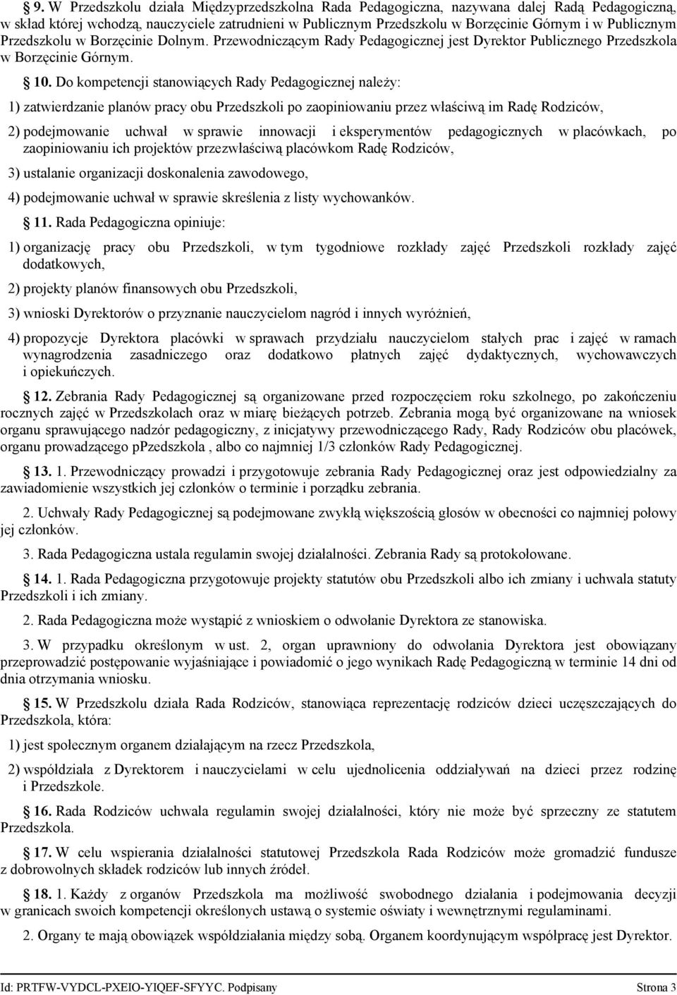 Do kompetencji stanowiących Rady Pedagogicznej należy: 1) zatwierdzanie planów pracy obu Przedszkoli po zaopiniowaniu przez właściwą im Radę Rodziców, 2) podejmowanie uchwał w sprawie innowacji i