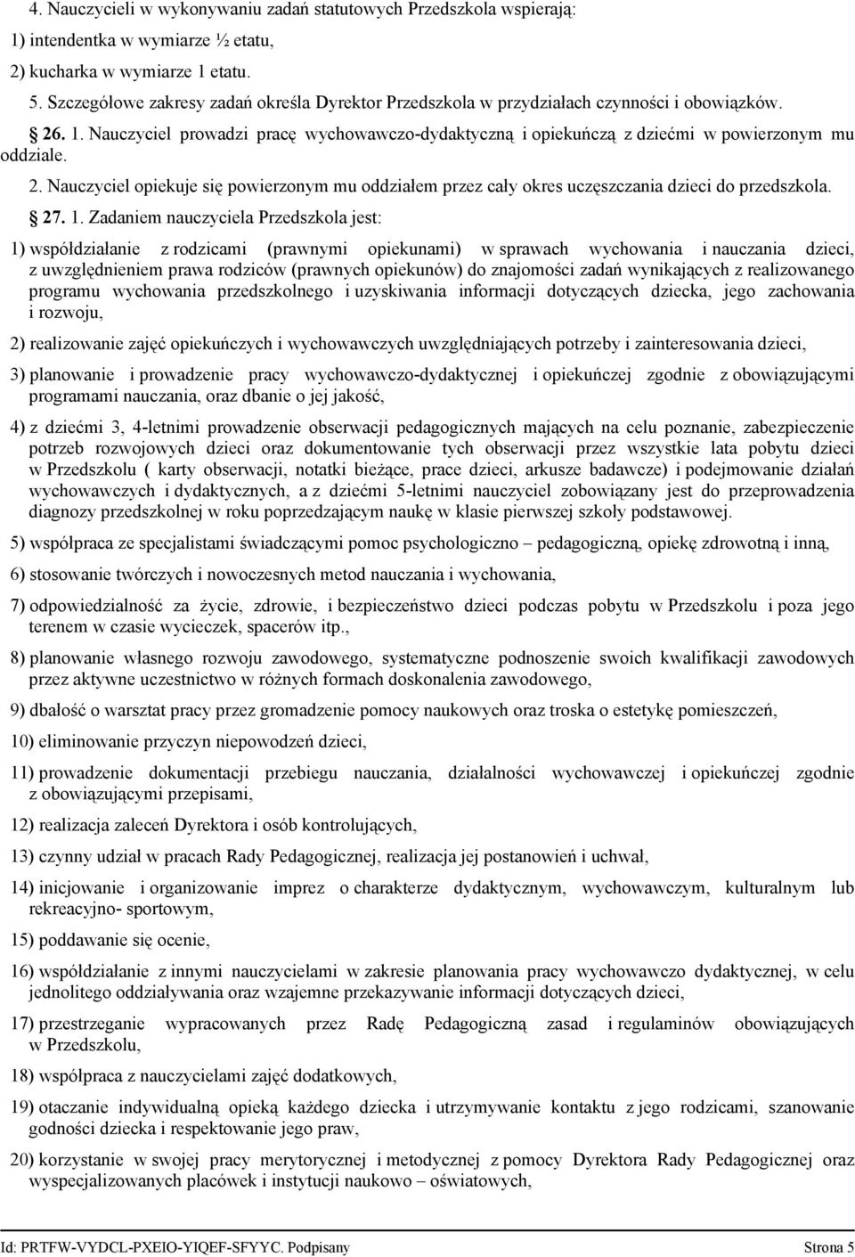 2. Nauczyciel opiekuje się powierzonym mu oddziałem przez cały okres uczęszczania dzieci do przedszkola. 27. 1.