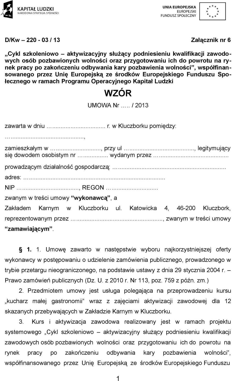 . / 2013 zawarta w dniu... r. w Kluczborku pomiędzy:..., zamieszkałym w..., przy ul..., legitymujący się dowodem osobistym nr... wydanym przez... prowadzącym działalność gospodarczą:... adres:... NIP.