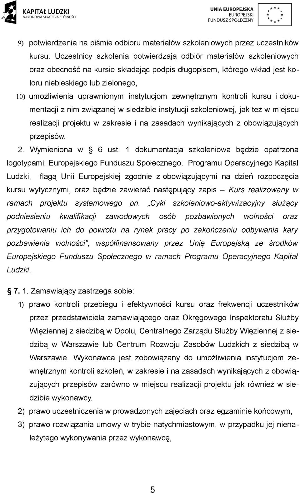 uprawnionym instytucjom zewnętrznym kontroli kursu i dokumentacji z nim związanej w siedzibie instytucji szkoleniowej, jak też w miejscu realizacji projektu w zakresie i na zasadach wynikających z