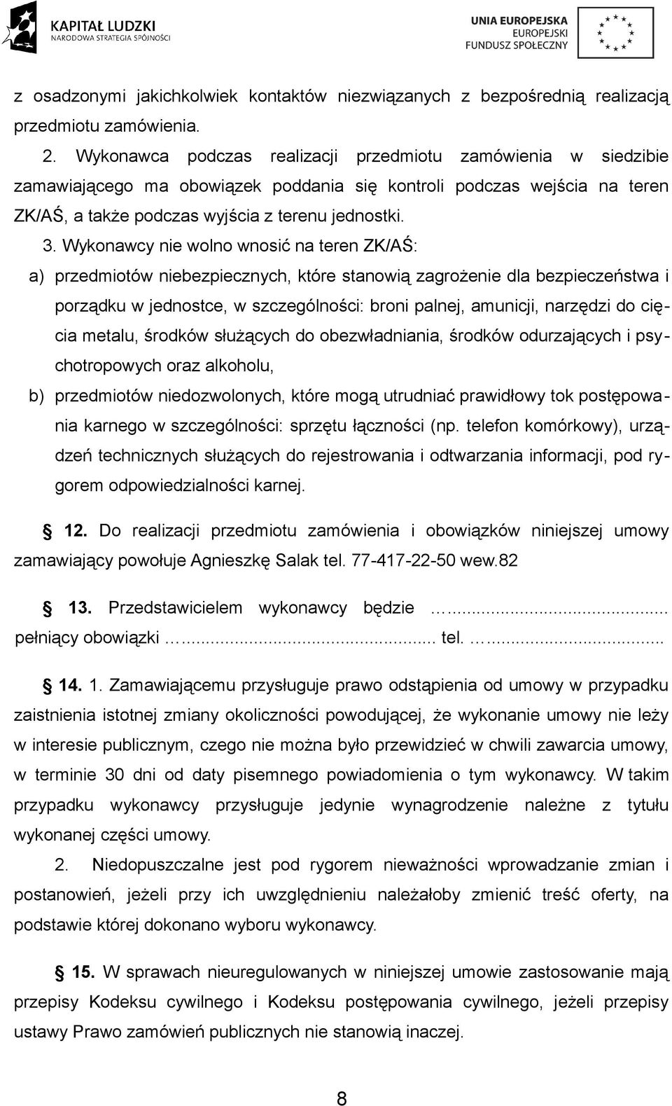 Wykonawcy nie wolno wnosić na teren ZK/AŚ: a) przedmiotów niebezpiecznych, które stanowią zagrożenie dla bezpieczeństwa i porządku w jednostce, w szczególności: broni palnej, amunicji, narzędzi do