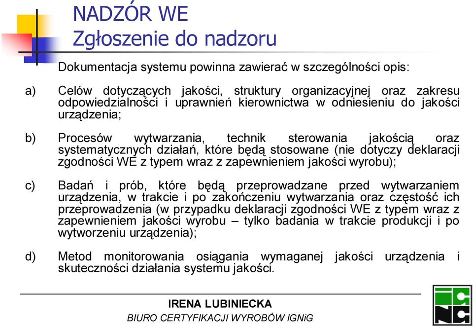 wraz z zapewnieniem jakości wyrobu); c) Badań i prób, które będą przeprowadzane przed wytwarzaniem urządzenia, w trakcie i po zakończeniu wytwarzania oraz częstość ich przeprowadzenia (w przypadku