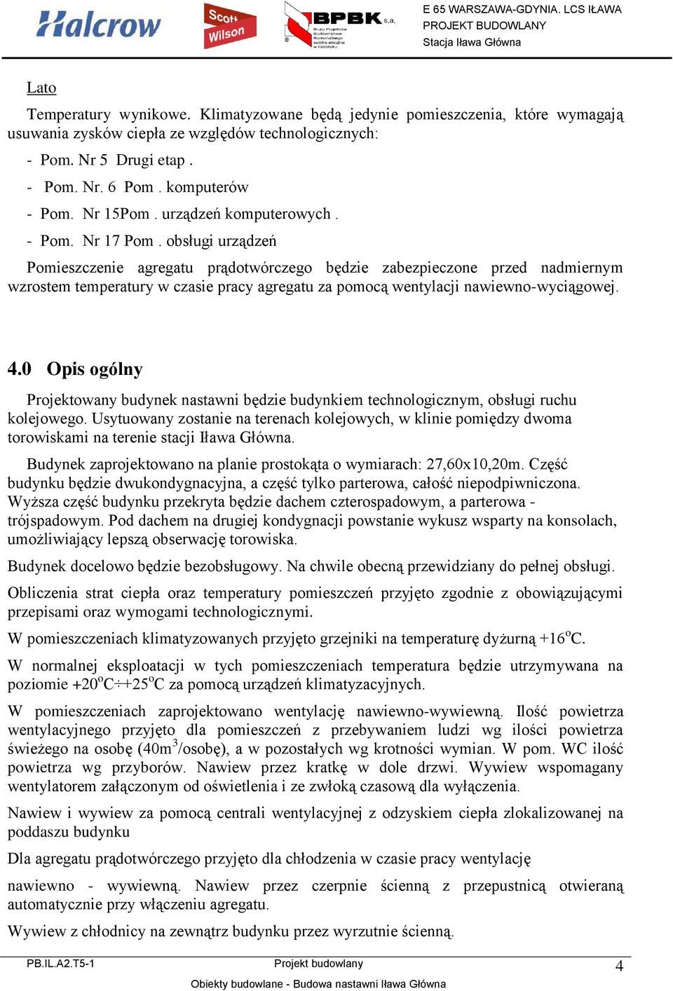 obsługi urządzeń Pomieszczenie agregatu prądotwórczego będzie zabezpieczone przed nadmiernym wzrostem temperatury w czasie pracy agregatu za pomocą wentylacji nawiewno-wyciągowej. 4.