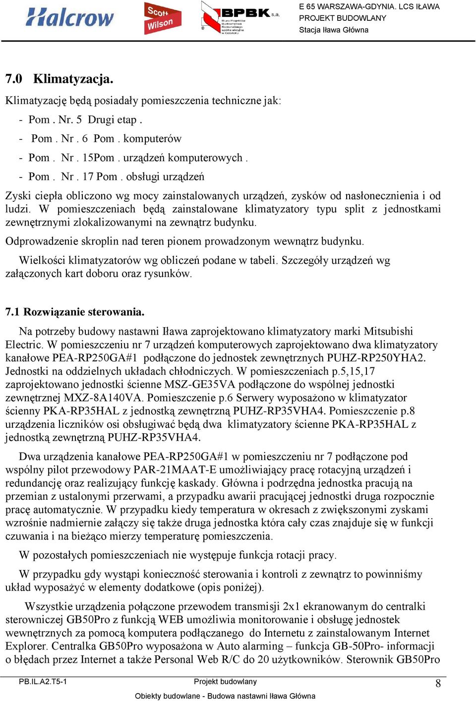 W pomieszczeniach będą zainstalowane klimatyzatory typu split z jednostkami zewnętrznymi zlokalizowanymi na zewnątrz budynku. Odprowadzenie skroplin nad teren pionem prowadzonym wewnątrz budynku.