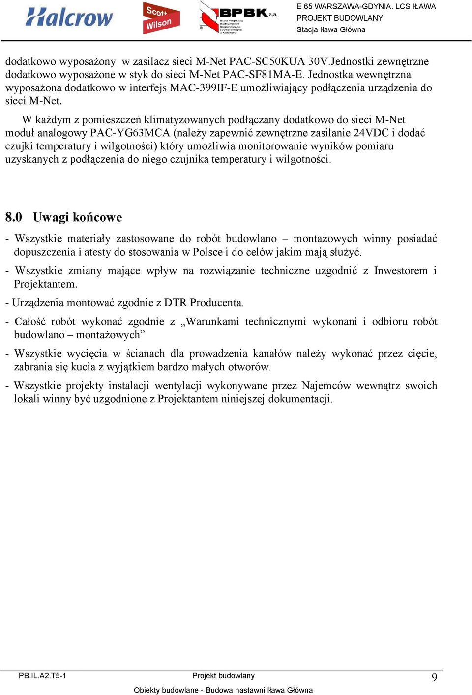 W każdym z pomieszczeń klimatyzowanych podłączany dodatkowo do sieci M-Net moduł analogowy PAC-YG63MCA (należy zapewnić zewnętrzne zasilanie 24VDC i dodać czujki temperatury i wilgotności) który