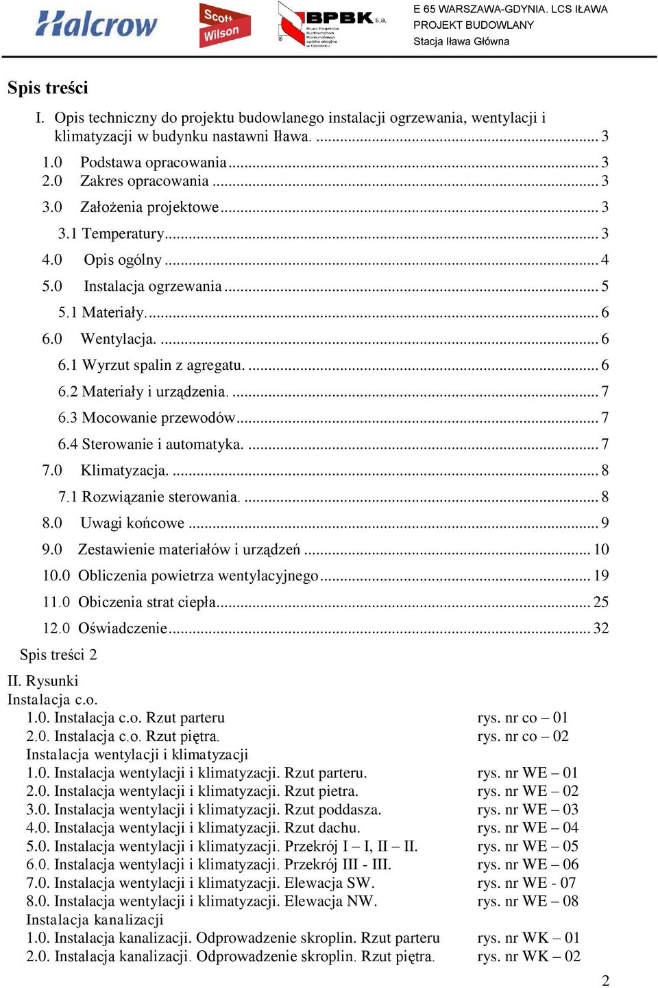 ... 7 6.3 Mocowanie przewodów... 7 6.4 Sterowanie i automatyka.... 7 7.0 Klimatyzacja.... 8 7.1 Rozwiązanie sterowania.... 8 8.0 Uwagi końcowe... 9 9.0 Zestawienie materiałów i urządzeń... 10 10.