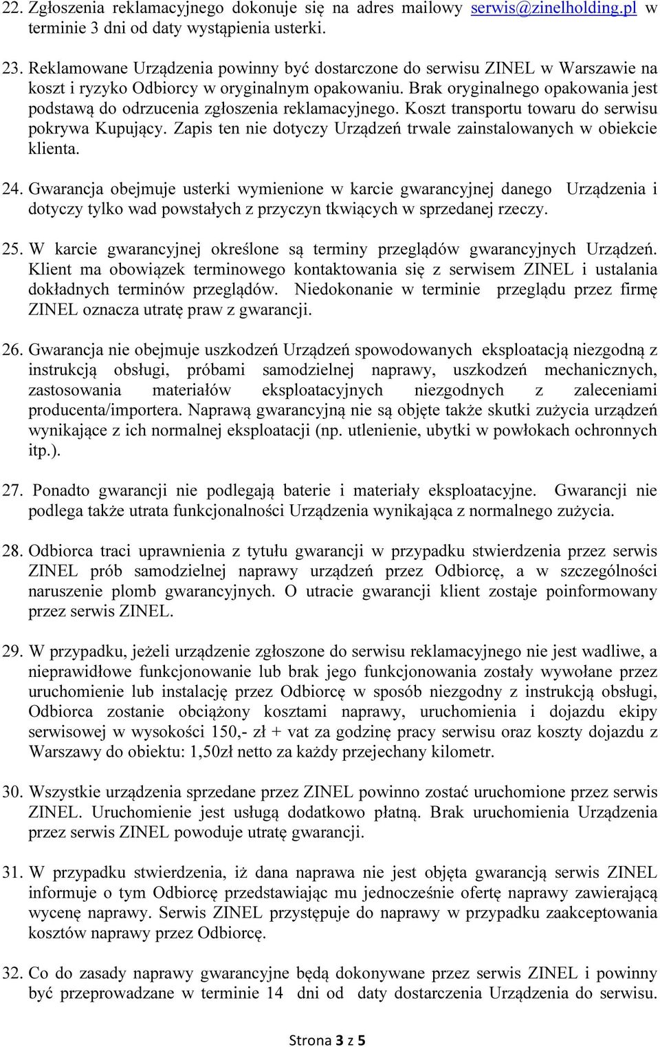 Brak oryginalnego opakowania jest podstawą do odrzucenia zgłoszenia reklamacyjnego. Koszt transportu towaru do serwisu pokrywa Kupujący.