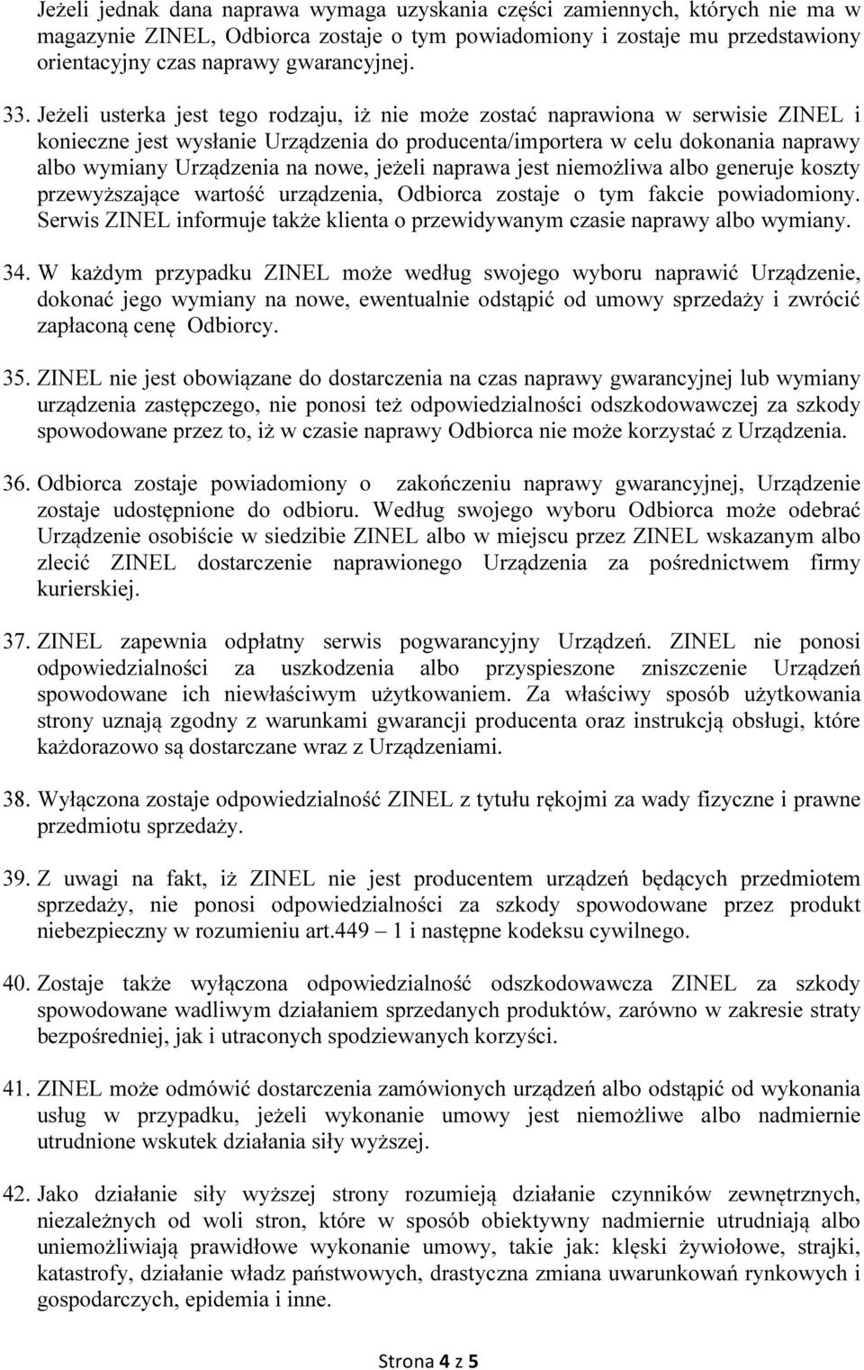 nowe, jeżeli naprawa jest niemożliwa albo generuje koszty przewyższające wartość urządzenia, Odbiorca zostaje o tym fakcie powiadomiony.