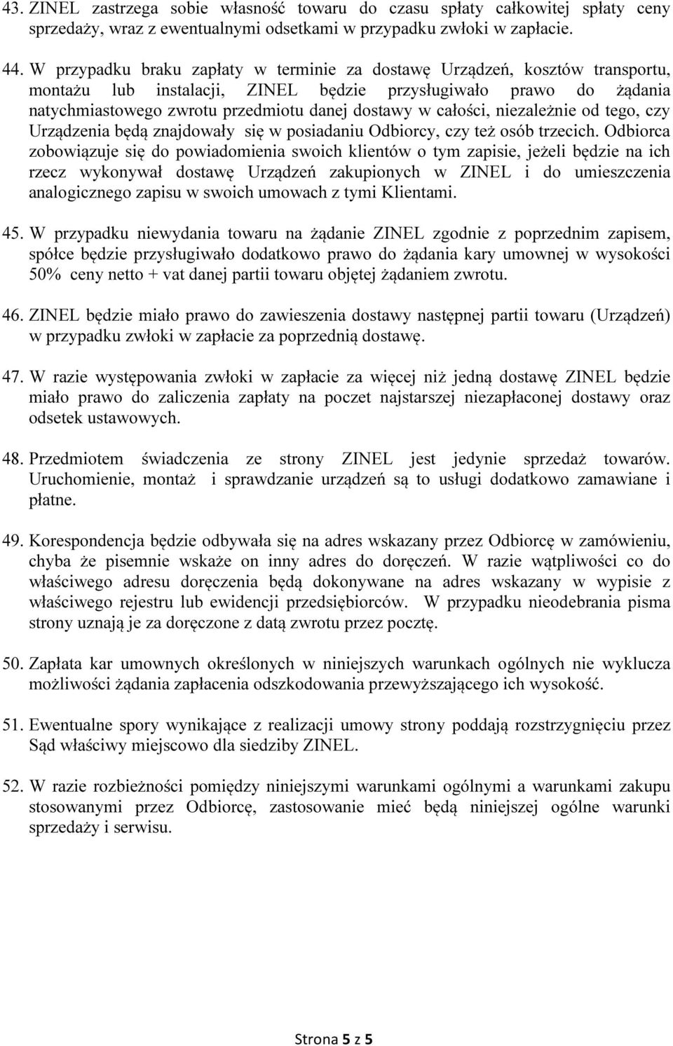 całości, niezależnie od tego, czy Urządzenia będą znajdowały się w posiadaniu Odbiorcy, czy też osób trzecich.