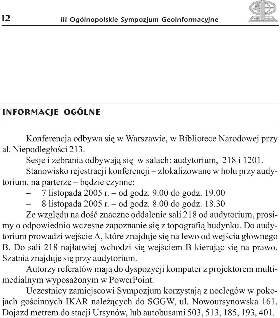 00 do godz. 19.00 8 listopada 2005 r. od godz. 8.00 do godz. 18.30 Ze wzglêdu na doœæ znaczne oddalenie sali 218 od audytorium, prosimy o odpowiednio wczesne zapoznanie siê z topografi¹ budynku.