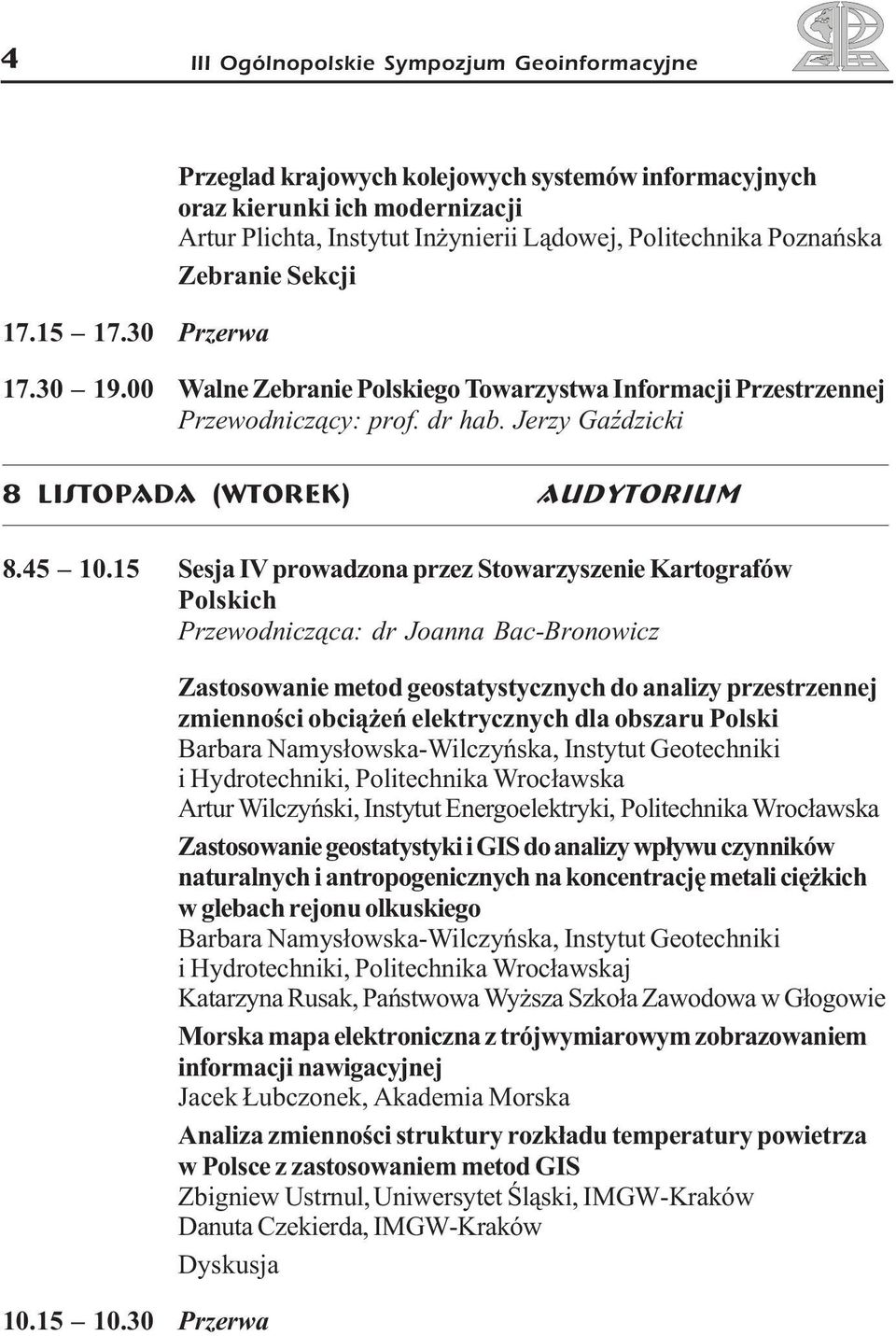 00 Walne Zebranie Polskiego Towarzystwa Informacji Przestrzennej Przewodnicz¹cy: prof. dr hab. Jerzy GaŸdzicki 8 listopada (wtorek) Audytorium 8.45 10.