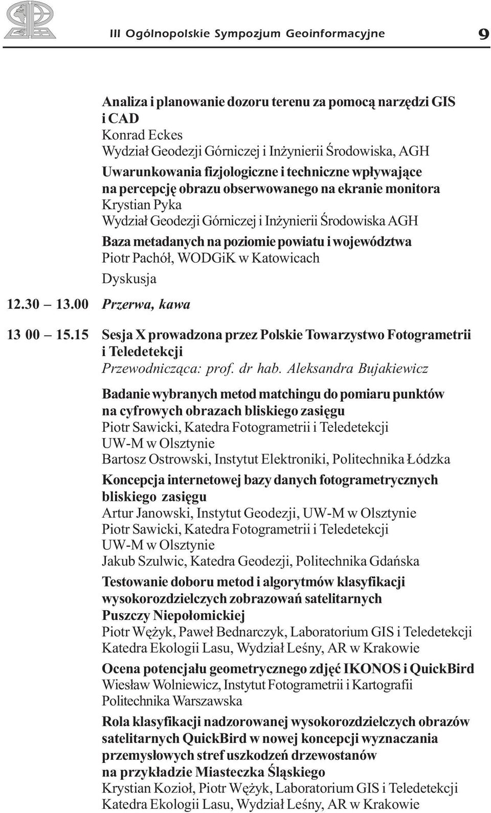 województwa Piotr Pachó³, WODGiK w Katowicach 12.30 13.00 Przerwa, kawa 13 00 15.15 Sesja X prowadzona przez Polskie Towarzystwo Fotogrametrii i Teledetekcji Przewodnicz¹ca: prof. dr hab.