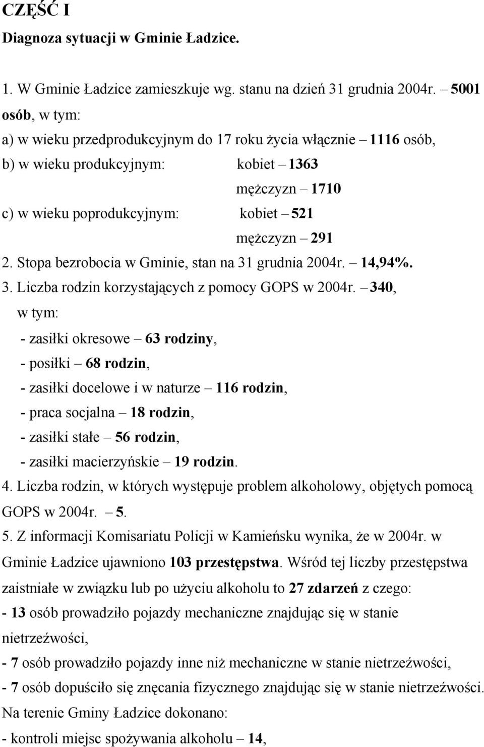 Stopa bezrobocia w Gminie, stan na 31 grudnia 2004r. 14,94%. 3. Liczba rodzin korzystających z pomocy GOPS w 2004r.