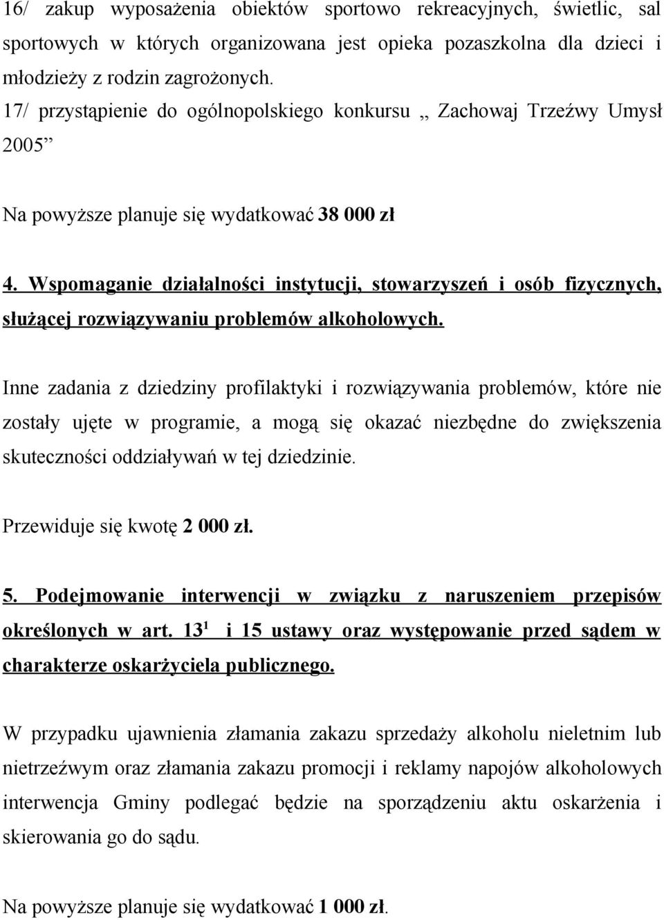 Wspomaganie działalności instytucji, stowarzyszeń i osób fizycznych, służącej rozwiązywaniu problemów alkoholowych.