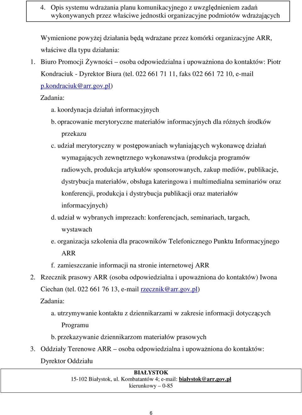 022 661 71 11, faks 022 661 72 10, e-mail p.kondraciuk@arr.gov.pl) Zadania: a. koordynacja działań informacyjnych b. opracowanie merytoryczne materiałów informacyjnych dla róŝnych środków przekazu c.