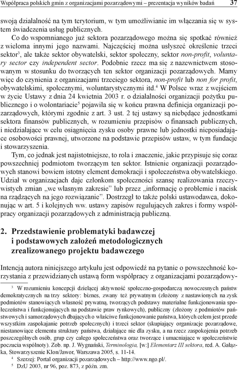 Najczęściej można usłyszeć określenie trzeci sektor 3, ale także sektor obywatelski, sektor społeczny, sektor non-profit, voluntary sector czy independent sector.