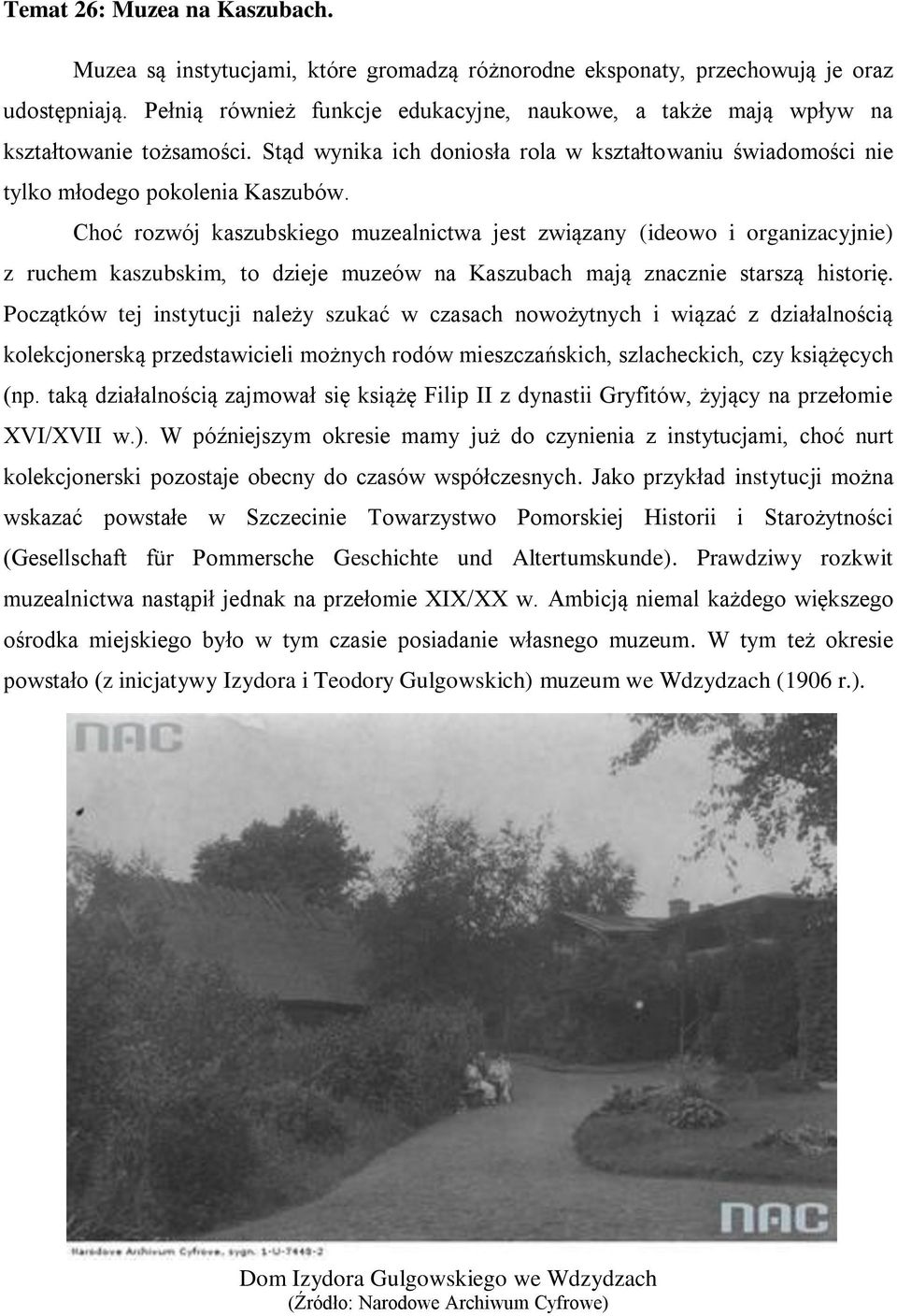 Choć rozwój kaszubskiego muzealnictwa jest związany (ideowo i organizacyjnie) z ruchem kaszubskim, to dzieje muzeów na Kaszubach mają znacznie starszą historię.