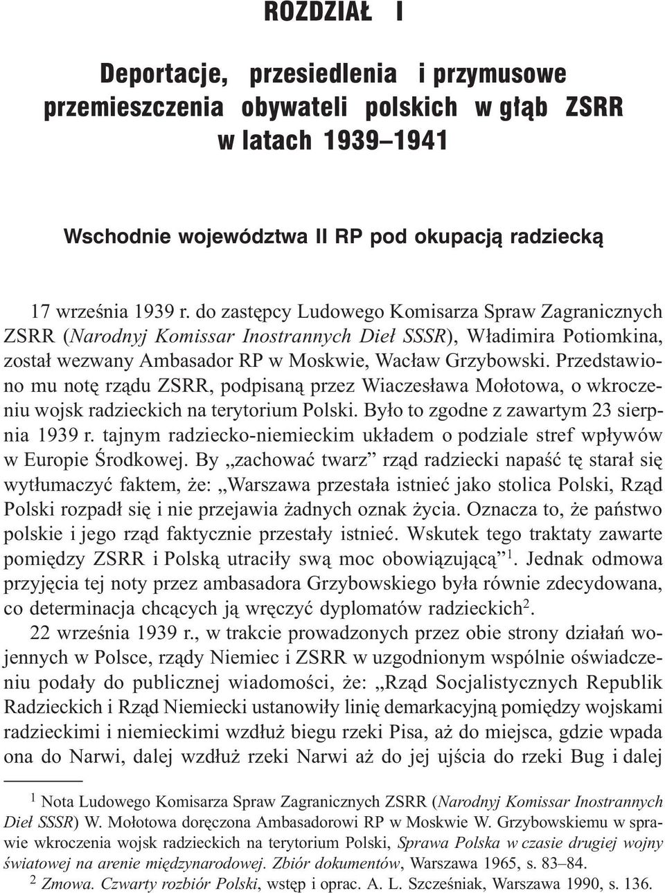 Przedstawiono mu notê rz¹du ZSRR, podpisan¹ przez Wiaczes³awa Mo³otowa, o wkroczeniu wojsk radzieckich na terytorium Polski. By³o to zgodne z zawartym 23 sierpnia 1939 r.