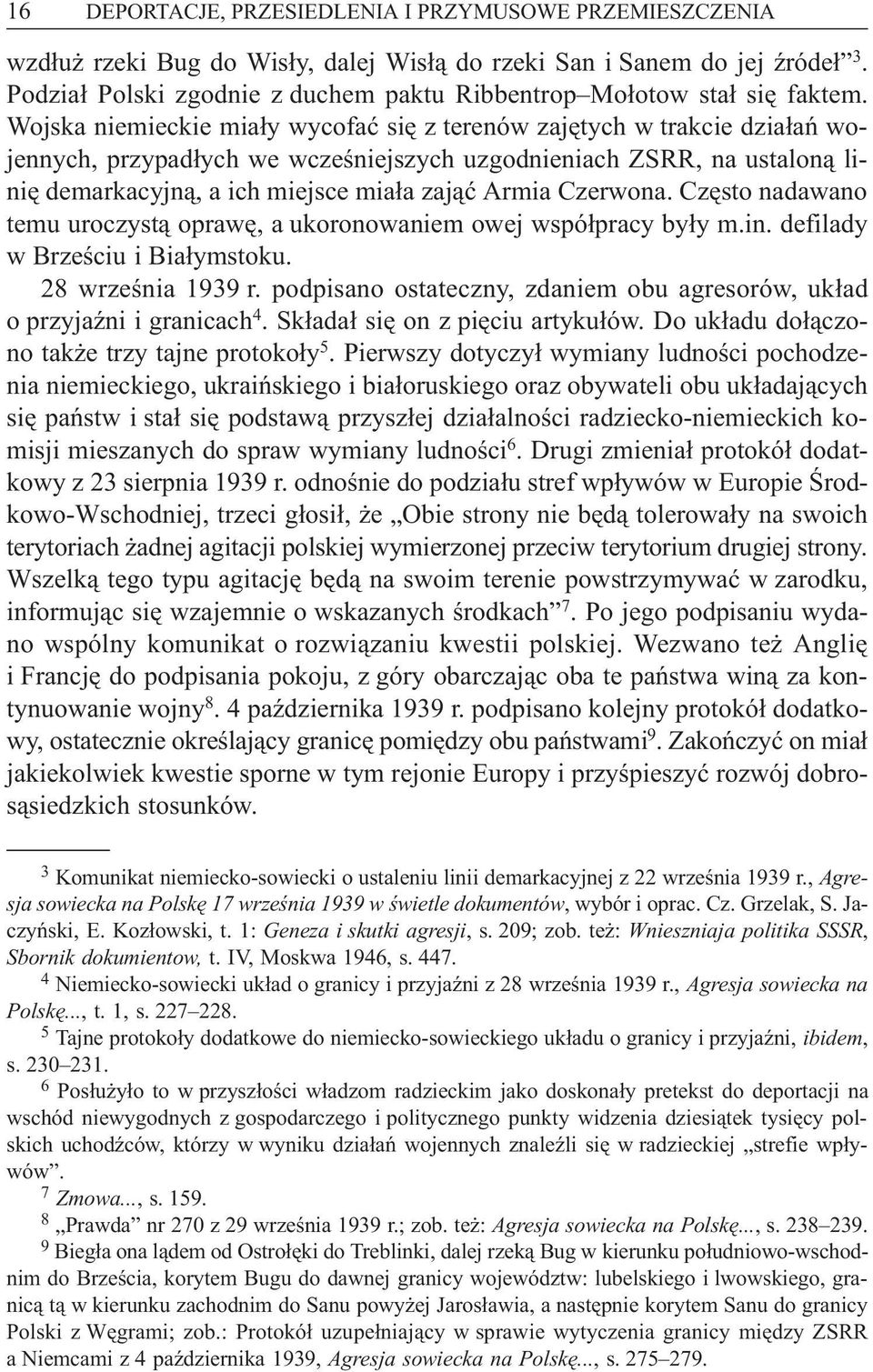 Wojska niemieckie mia³y wycofaæ siê z terenów zajêtych w trakcie dzia³añ wojennych, przypad³ych we wczeœniejszych uzgodnieniach ZSRR, na ustalon¹ liniê demarkacyjn¹, a ich miejsce mia³a zaj¹æ Armia