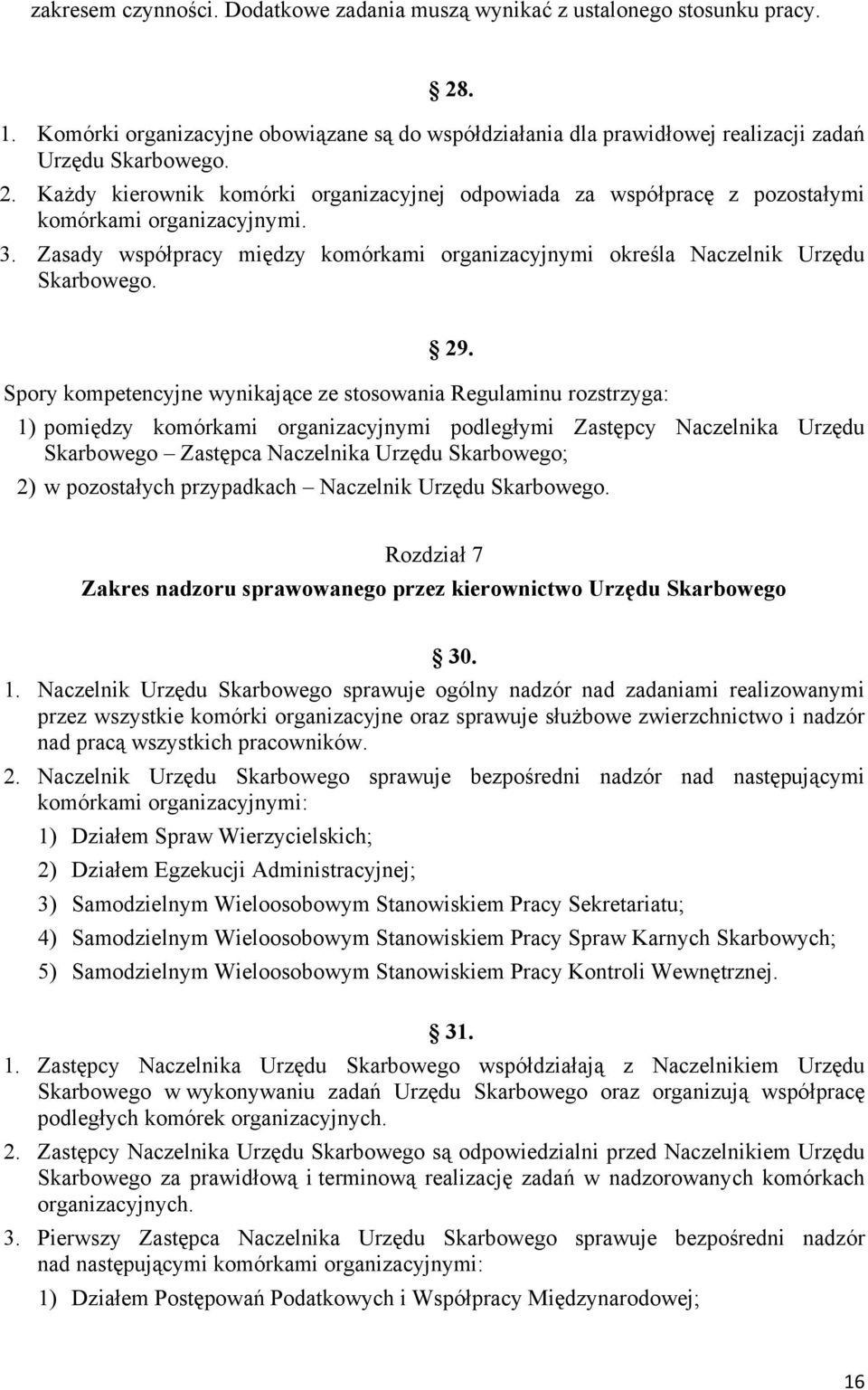 Spory kompetencyjne wynikające ze stosowania Regulaminu rozstrzyga: 1) pomiędzy komórkami organizacyjnymi podległymi Zastępcy Naczelnika Urzędu Skarbowego Zastępca Naczelnika Urzędu Skarbowego; 2) w