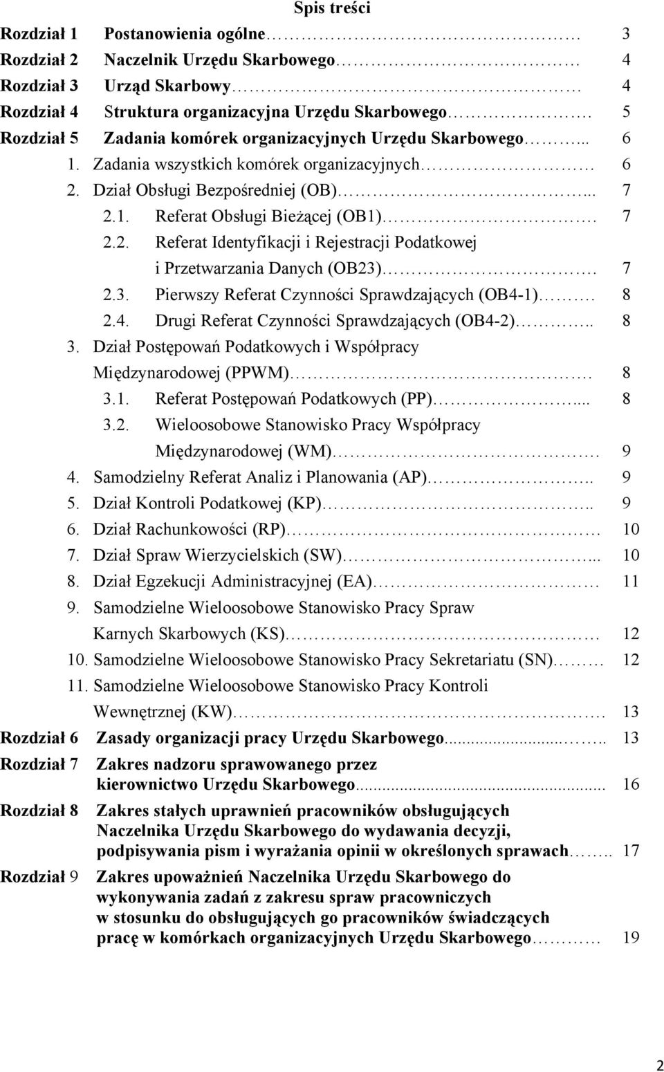 7 2.3. Pierwszy Referat Czynności Sprawdzających (OB4-1). 8 2.4. Drugi Referat Czynności Sprawdzających (OB4-2).. 8 3. Dział Postępowań Podatkowych i Współpracy Międzynarodowej (PPWM). 8 3.1. Referat Postępowań Podatkowych (PP).