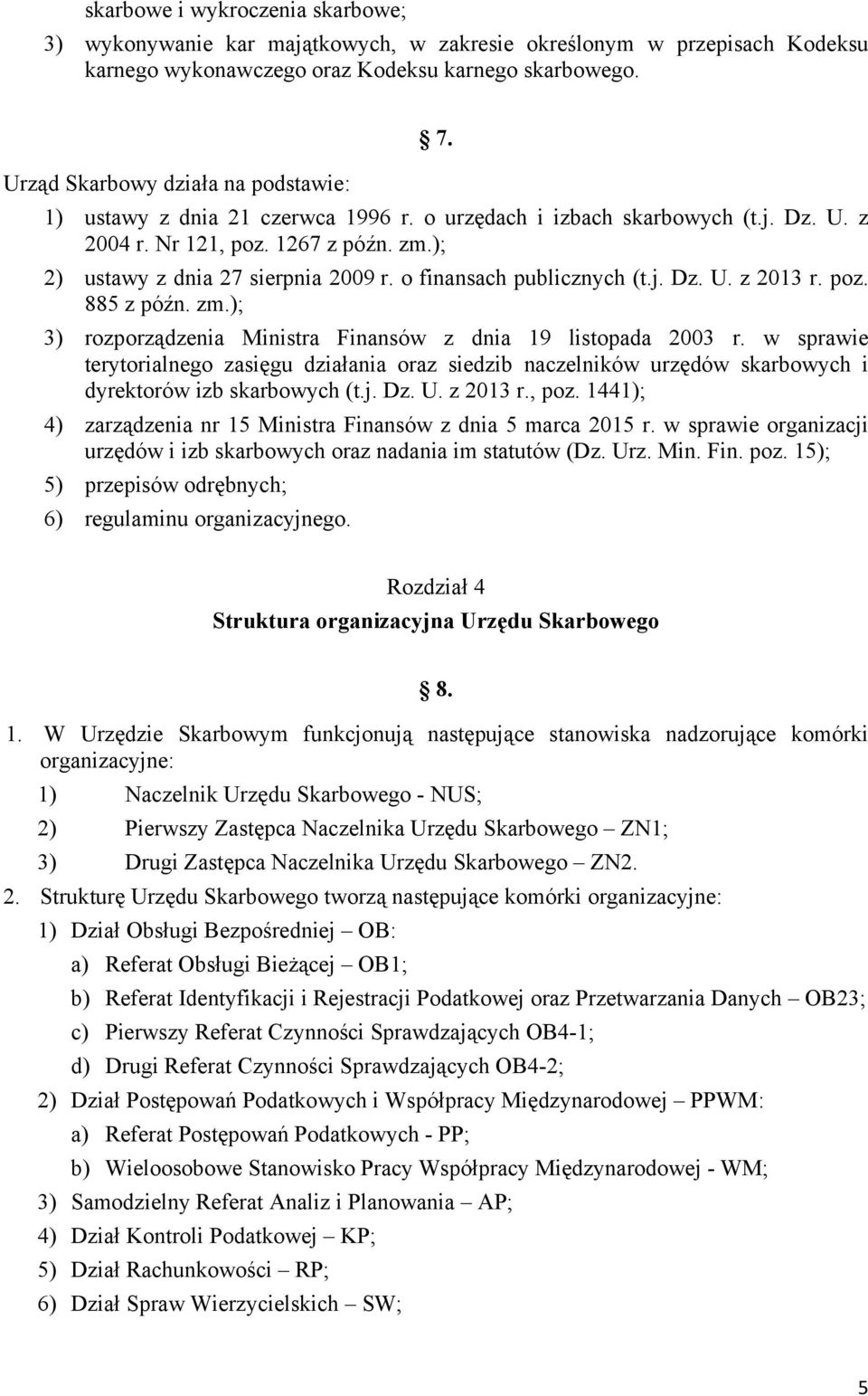 o finansach publicznych (t.j. Dz. U. z 2013 r. poz. 885 z późn. zm.); 3) rozporządzenia Ministra Finansów z dnia 19 listopada 2003 r.