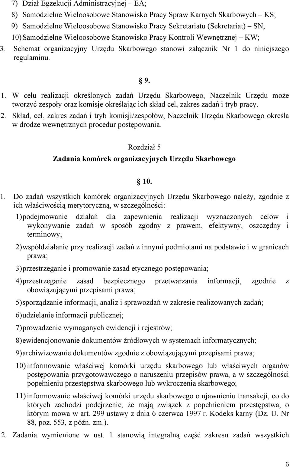 do niniejszego regulaminu. 9. 1. W celu realizacji określonych zadań Urzędu Skarbowego, Naczelnik Urzędu może tworzyć zespoły oraz komisje określając ich skład cel, zakres zadań i tryb pracy. 2.