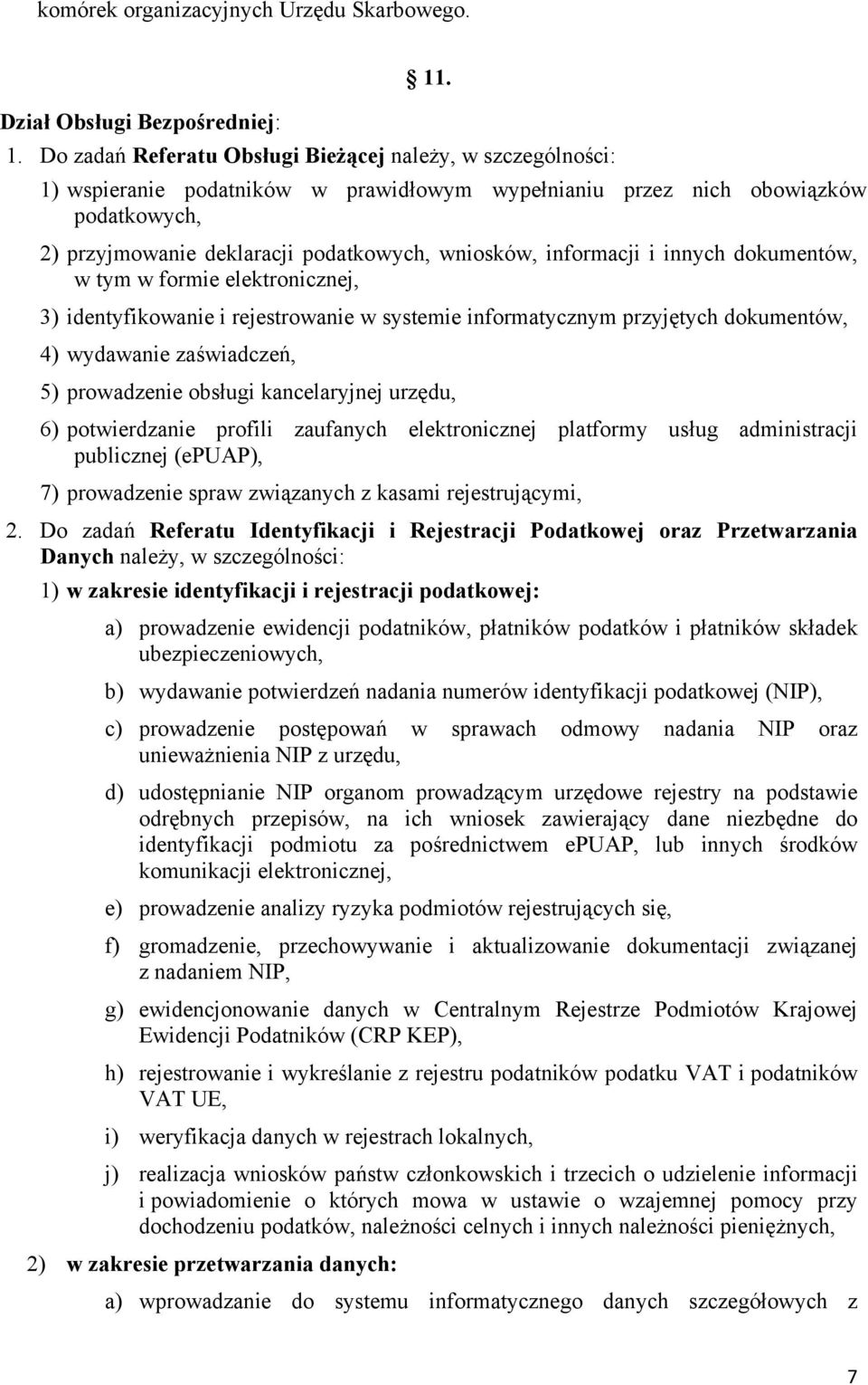 informacji i innych dokumentów, w tym w formie elektronicznej, 3) identyfikowanie i rejestrowanie w systemie informatycznym przyjętych dokumentów, 4) wydawanie zaświadczeń, 5) prowadzenie obsługi
